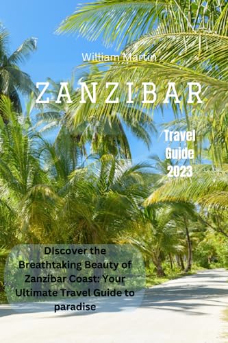 Zanzibar travel guide 2023: Discover the Breathtaking Beauty of Zanzibar Coast: Your Ultimate Travel Guide to Paradise von Independently published