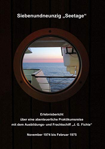 Siebenundneunzig "Seetage": Erlebnisbericht über eine abenteuerliche Praktikumsreise mit dem Ausbildungs- und Frachtschiff "J.G.Fichte" Siebenundneunzig "Seetage": Erlebnisbericht über eine abenteuerliche Praktikumsreise mit dem Ausbildungs- und Frachtschiff "J.G.Fichte"