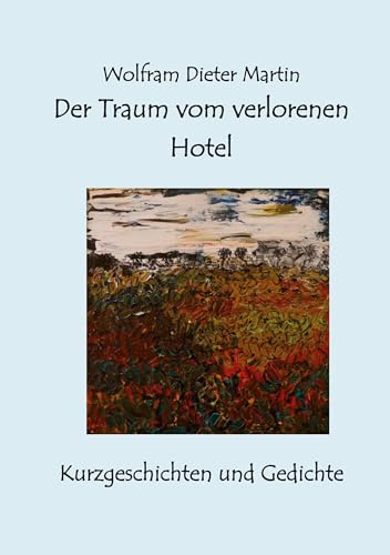 Der Traum vom verlorenen Hotel: Kurzgeschichten und Gedichte von BoD – Books on Demand
