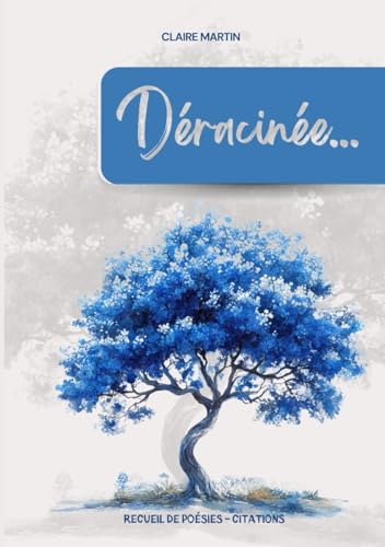 Déracinée - Recueil Poésies - Textes et citations Déracinée - Recueil Poésies - Textes et citations von Claire Martin
