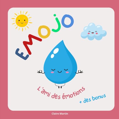 EMOJO, l'ami des émotions - Illustré-Apprend à comprendre ses émotions - Filles et garçons de 3 à 7 ans: + des bonus ( quizz- jeux- coloriages) ... et aux parents - Écrit par une Psychanalyste von Claire Martin