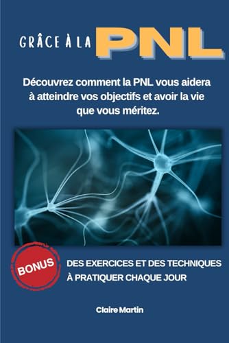 Grâce à la PNL - Découvrez Comment la PNL vous aidera à atteindre vos objectifs et avoir la vie que vous méritez.: Guérir de ses phobies, angoisses, confiance en soi et bien d 'autres Grâce à la PNL - Découvrez Comment la PNL vous aidera à atteindre vos objectifs et avoir la vie que vous méritez.: Guérir de ses phobies, angoisses, confiance en soi et bien d 'autres von Claire Martin