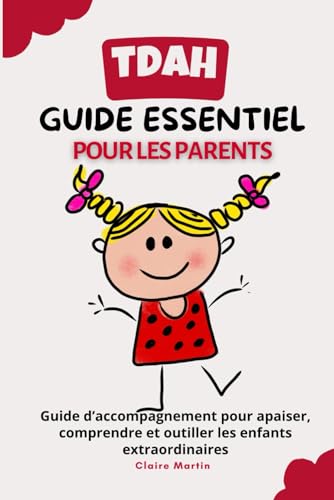 TDAH : Le guide essentiel pour les parents: Guide d'accompagnement pour apaiser comprendre et outiller les enfants extraordinaires TDAH : Le guide essentiel pour les parents: Guide d'accompagnement pour apaiser comprendre et outiller les enfants extraordinaires von claire martin