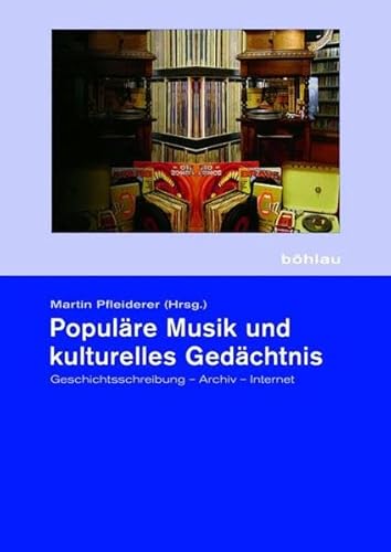 Populäre Musik und kulturelles Gedächtnis: Geschichtsschreibung - Archiv - Internet (Schriftenreihe der Hochschule für Musik "Franz Liszt", Band 7)