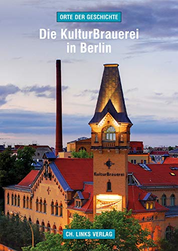 Die KulturBrauerei in Berlin: Geschichte und Gegenwart der ehemaligen Schultheiss-Brauerei