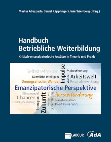 Handbuch Betriebliche Weiterbildung: Emanzipatorische Ansätze in Theorie und Praxis: Kritisch-emanzipatorische Ansätze in Theorie und Praxis von Bund-Verlag