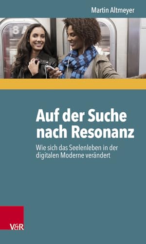 Auf der Suche nach Resonanz: Wie sich das Seelenleben in der digitalen Moderne verändert