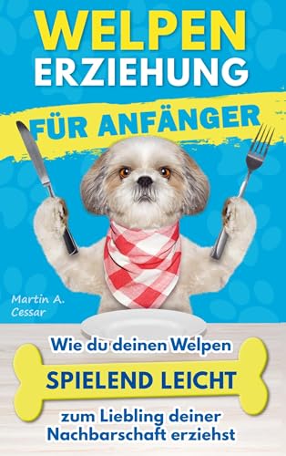 Welpenerziehung für Anfänger: Wie du deinen Welpen spielend leicht zum Liebling deiner Nachbarschaft erziehst [+ BONUS Hundespiele] von Bookmundo