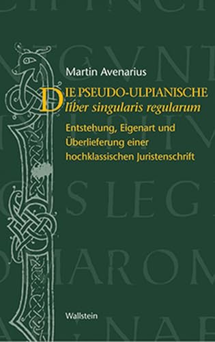 Der pseudo-ulpianische liber singularis regularum Der pseudo-ulpianische liber singularis regularum von Wallstein Verlag GmbH