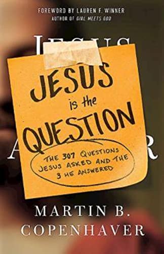 Jesus is the Question: The 307 Questions Jesus Asked and the 3 He Answered