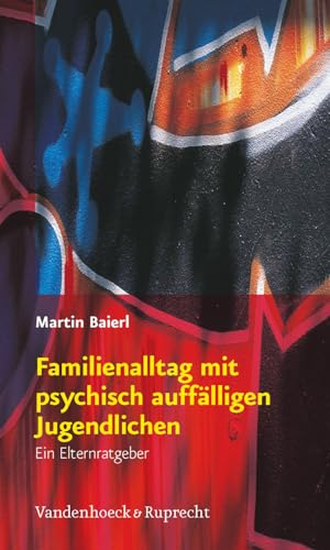 Familienalltag mit psychisch auffälligen Jugendlichen: Ein Elternratgeber
