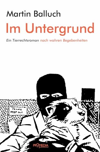 Im Untergrund: Ein Tierrechtsroman nach wahren Begebenheiten von Promedia Verlagsges. Mbh