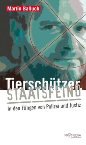 Tierschützer. Staatsfeind: In den Fängen von Polizei und Justiz