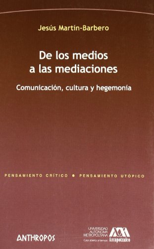 De los medios a las mediaciones : comunicación, cultura y hegemonía