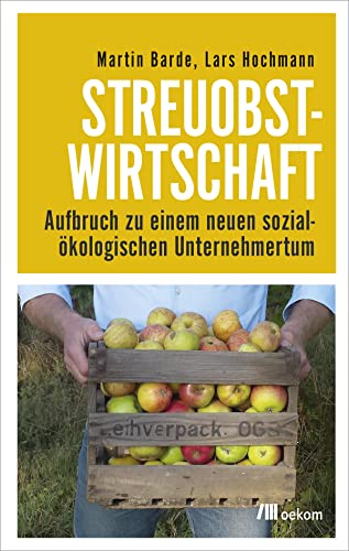 Streuobstwirtschaft: Aufbruch zu einem neuen sozialökologischen Unternehmertum von Oekom Verlag GmbH