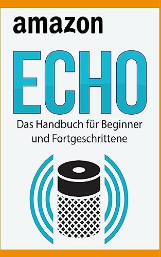 Amazon Echo: Das Handbuch für Beginner und Fortgeschrittene