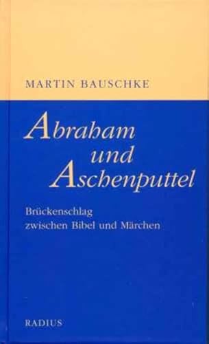 Abraham und Aschenputtel: Brückenschlag zwischen Bibel und Märchen von Radius-Verlag GmbH