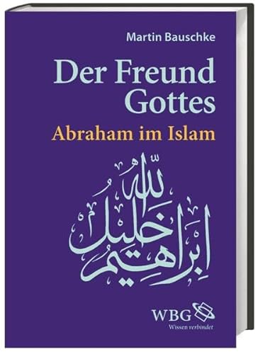 Der Freund Gottes: Abraham im Islam von wbg academic