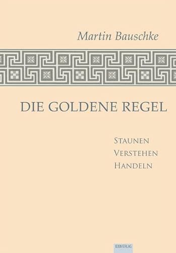 Die Goldene Regel: Staunen - Verstehen - Handeln von EB-Verlag