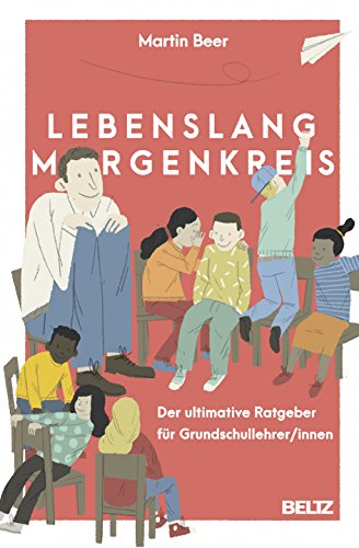 Lebenslang Morgenkreis: Der ultimative Ratgeber für Grundschullehrer/innen