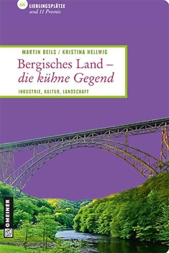 Bergisches Land - die kühne Gegend: 66 Lieblingsplätze und 11 Promis: Industrie.Kultur.Landschaft (Lieblingsplätze im GMEINER-Verlag) von Gmeiner-Verlag