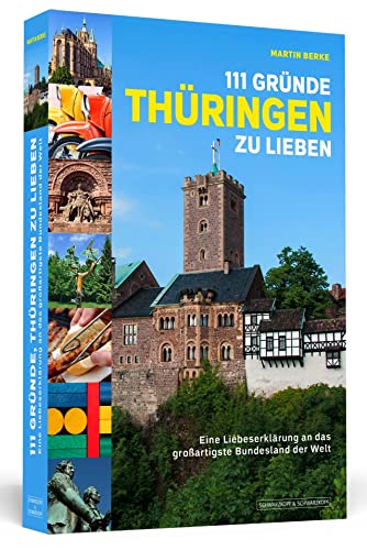 111 Gründe, Thüringen zu lieben: Eine Liebeserklärung an das großartigste Bundesland der Welt von Schwarzkopf + Schwarzkopf