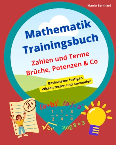 Mathematik Trainingsbuch: Zahlen und Terme Brüche, Potenzen & Co