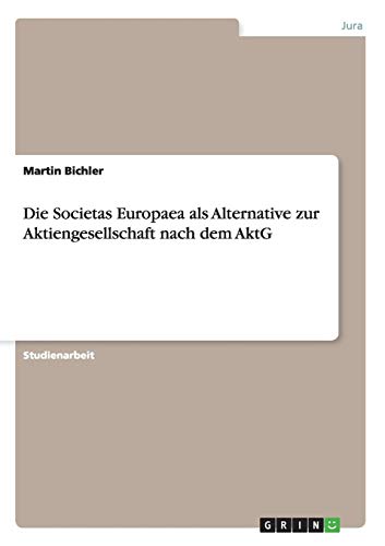 Die Societas Europaea als Alternative zur Aktiengesellschaft nach dem AktG Die Societas Europaea als Alternative zur Aktiengesellschaft nach dem AktG von Books on Demand