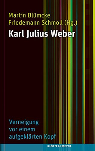 Karl Julius Weber: Verneigung vor einem aufgeklärten Kopf. Leben, Wirken, Wirksamkeit