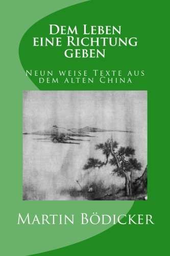 Dem Leben eine Richtung geben - Neun weise Texte aus dem alten China