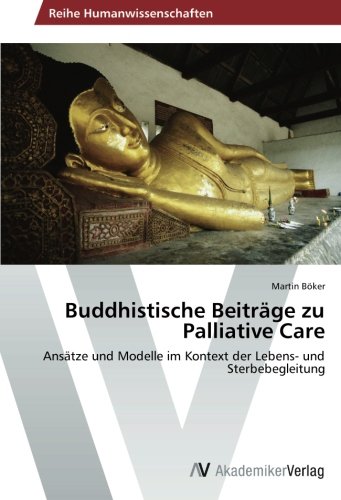 Buddhistische Beiträge zu Palliative Care: Ansätze und Modelle im Kontext der Lebens- und Sterbebegleitung von AV Akademikerverlag