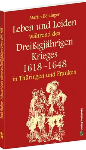 Leben und Leiden während des Dreißigjährigen Krieges in Thüringen und Franken (1618-1648) – EIN AUGENZEUGENBERICHT: Der Dreißigjährige Krieg - Ein Augenzeugenbericht aus Thüringen und Franken von Rockstuhl Verlag