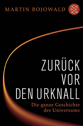 Zurück vor den Urknall: Die ganze Geschichte des Universums Zurück vor den Urknall: Die ganze Geschichte des Universums