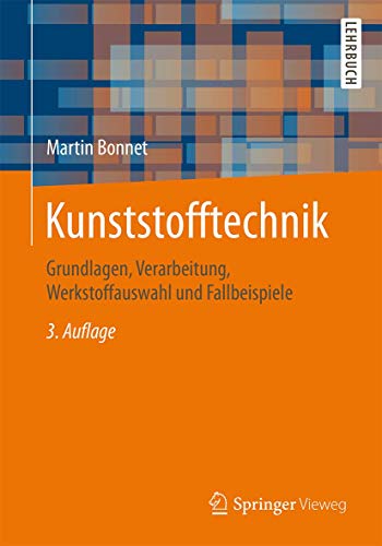 Kunststofftechnik: Grundlagen, Verarbeitung, Werkstoffauswahl und Fallbeispiele von Springer Vieweg