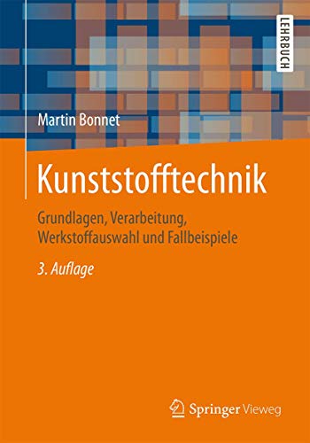 Kunststofftechnik: Grundlagen, Verarbeitung, Werkstoffauswahl und Fallbeispiele von Springer