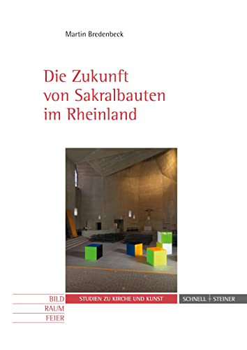 Die Zukunft von Sakralbauten im Rheinland (Studien zu Kirche und Kunst) (Bild - Raum - Feier. Studien zu Kirche und Kunst, Band 10)