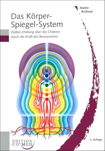 Das Körper-Spiegel-System: (Selbst-)Heilung über die Chakren durch die Kraft des Bewusstseins Das Körper-Spiegel-System: (Selbst-)Heilung über die Chakren durch die Kraft des Bewusstseins