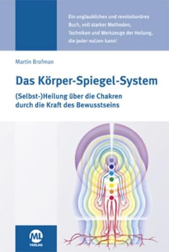 Das Körper-Spiegel-System: (Selbst-) Heilung über die Chakren durch die Kraft des Bewusstseins