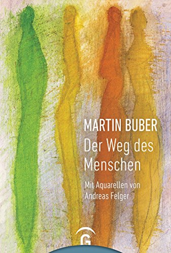 Martin Buber. Der Weg des Menschen: Mit Aquarellen von Andreas Felger Martin Buber. Der Weg des Menschen: Mit Aquarellen von Andreas Felger
