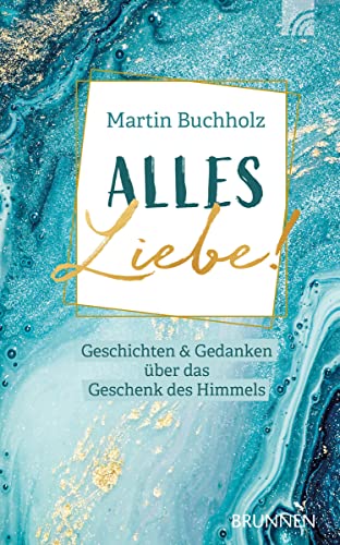 Alles Liebe!: Geschichten & Gedanken über das Geschenk des Himmels Alles Liebe!: Geschichten & Gedanken über das Geschenk des Himmels