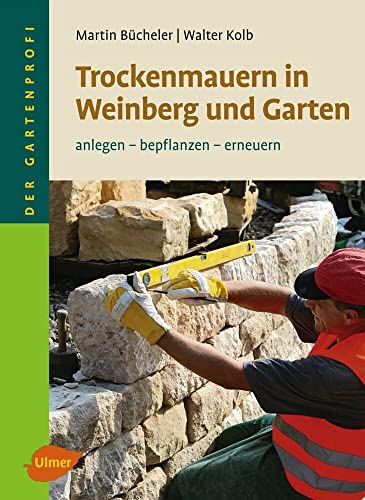 Trockenmauern in Weinberg und Garten: Anlegen, bepflanzen, erneuern von Ulmer Eugen Verlag