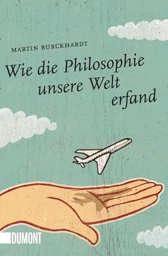 Wie die Philosophie unsere Welt erfand (Taschenbücher) von DuMont Buchverlag GmbH & Co. KG