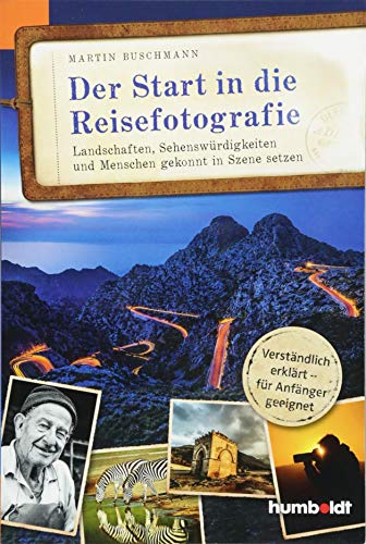Der Start in die Reisefotografie: Landschaften, Sehenswürdigkeiten und Menschen gekonnt in Szene setzen, Verständlich erklärt - für Anfänger geeignet von Humboldt Verlag