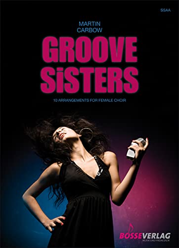 Groove Sisters: 10 Arrangements for high voices: 10 Arrangements for Female Choir. SSAA. A cappella und mit Klavierbegleitung zu singen