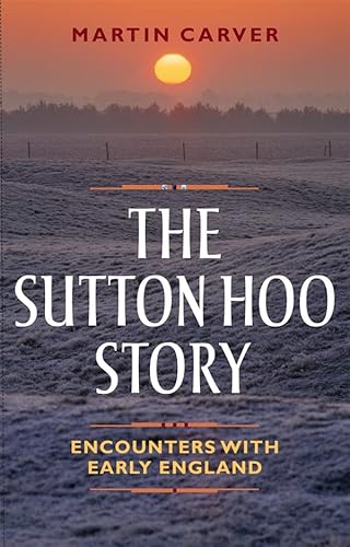The Sutton Hoo Story: Encounters With Early England von Boydell Press