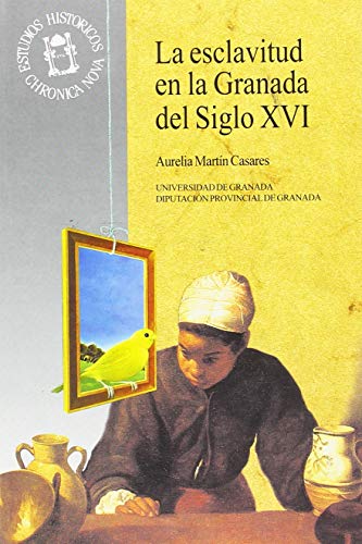 La esclavitud en la Granada del siglo XVI: Género, raza y religión (Monográfica Humanidades /Chronica Nova, Band 64) von Editorial Universidad de Granada