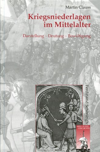 Kriegsniederlagen im Mittelalter: Darstellung - Deutung - Bewältigung (Krieg in der Geschichte) von Schöningh