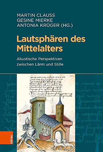 Lautsphären des Mittelalters: Akustische Perspektiven zwischen Lärm und Stille (Beihefte zum Archiv für Kulturgeschichte, Band 89)