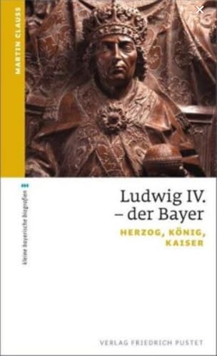 Ludwig IV. der Bayer: Herzog, König, Kaiser (kleine bayerische biografien)