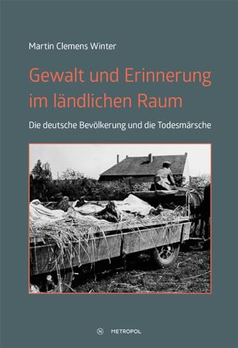 Gewalt und Erinnerung im ländlichen Raum: Die deutsche Bevölkerung und die Todesmärsche von Metropol Verlag